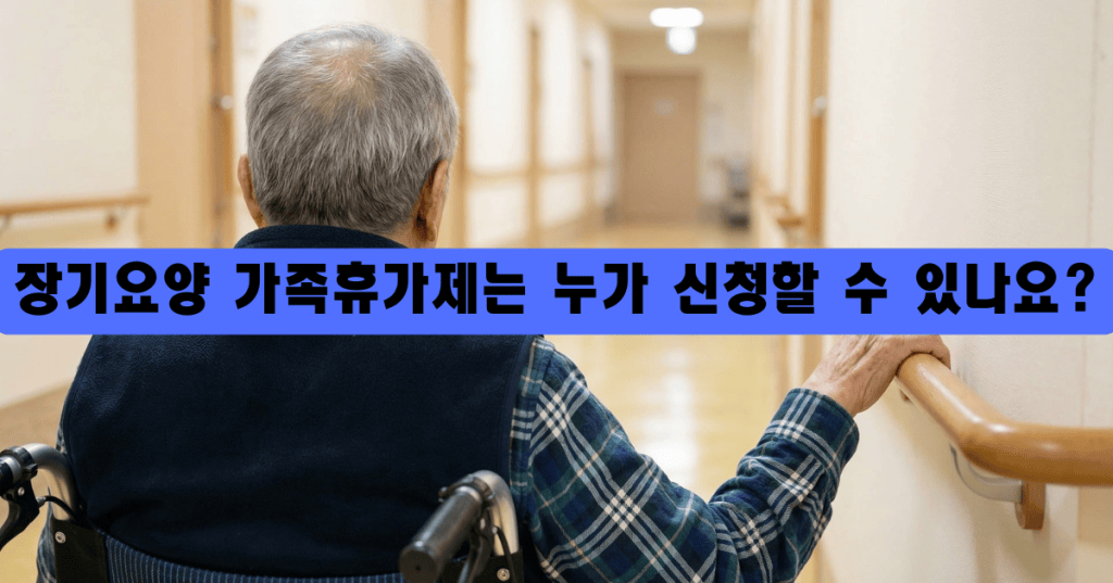 요양시설 복도에서 휠체어에 앉아 손잡이를 잡은 어르신의 뒷모습과 장기요양 가족휴가제는 누가 신청할 수 있나요라는 문구가 담긴 이미지