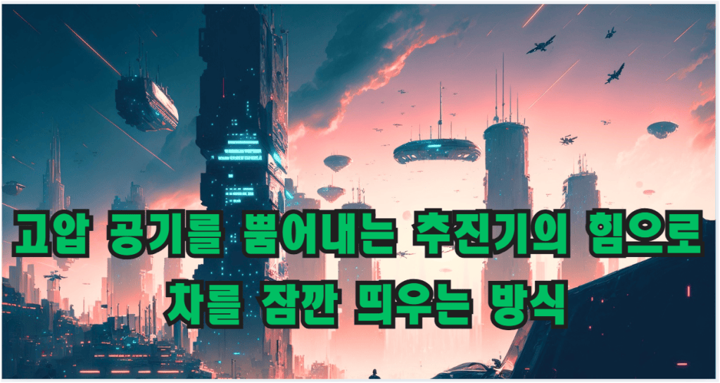 비행체가 떠다니는 미래 도시 상상도와 고압 공기를 뿜어내는 추진기의 힘으로 차를 잠깐 띄우는 방식이라는 문구가 담긴 이미지